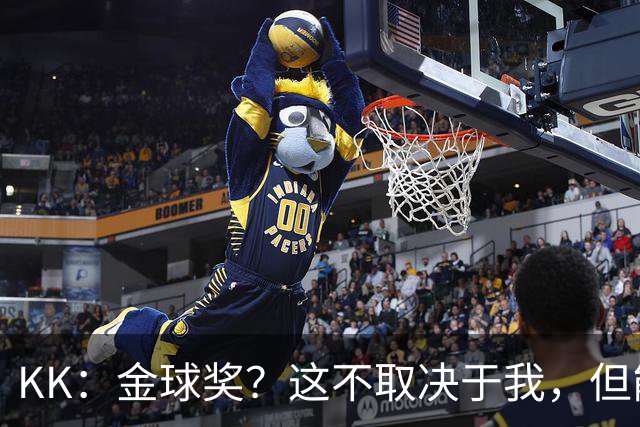 KK：金球奖？这不取决于我，但能跻身争夺行列已是极大的荣幸